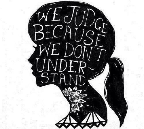 We judge because we dont understand We judge because we dont understand