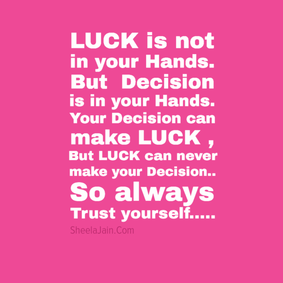 Luck is not in your hands. But decision is in your hands... Luck is not in your hands. But decision is in your hands...
