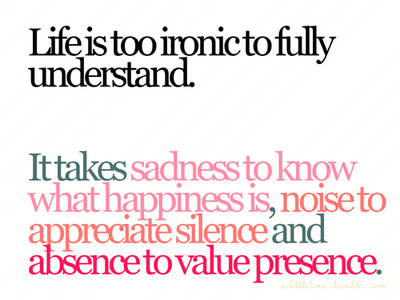 Life is too ironic to fully understand Life is too ironic to fully understand