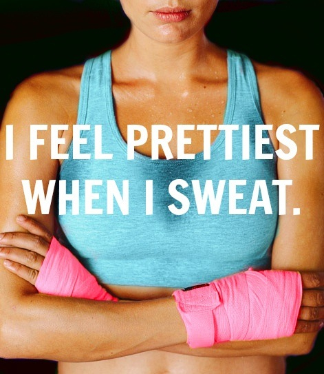 I feel prettiest when I sweat I feel prettiest when I sweat