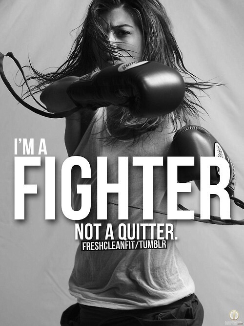 Im a fighter not a quitter Im a fighter not a quitter