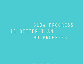 Slow progress is better than progress Slow progress is better than progress