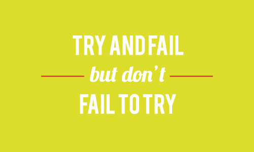 Try and fail but dont fail to try Try and fail but dont fail to try