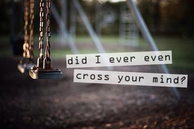 Did I ever cross you mind? Did I ever cross you mind?