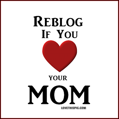 Reblog if you love your mom