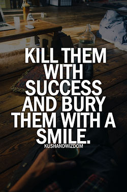 Kill them with success and bury them with a smile Kill them with success and bury them with a smile