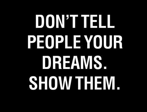 Dont tell people your dreams, show them