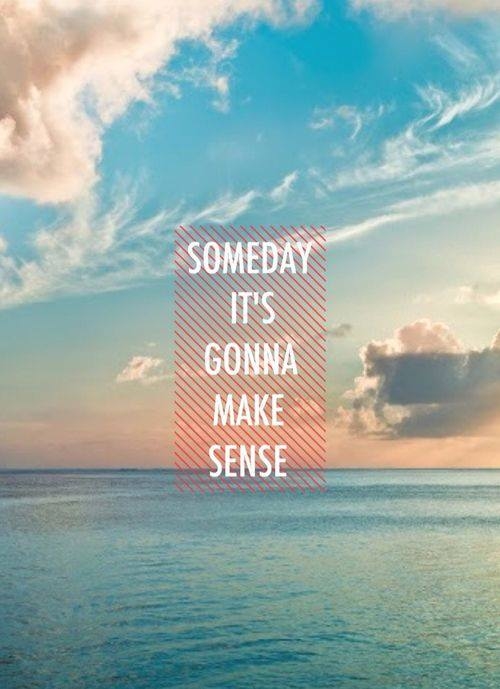 Someday it is going to make sense