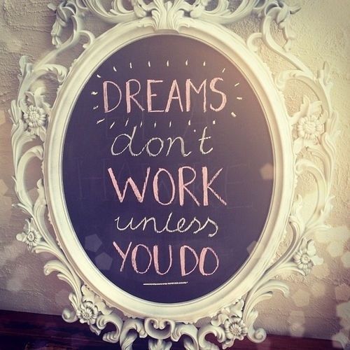Dreams don't work unless you do