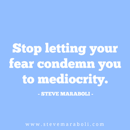 Stop letting your fear condemn you to mediocrity