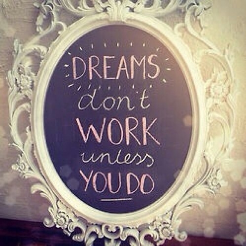 Dreams dont work unless you do