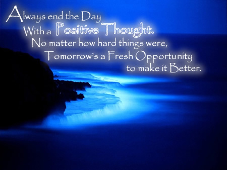 Always end the day with a positive thought