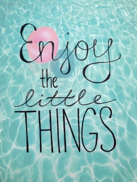 Enjoy the little things