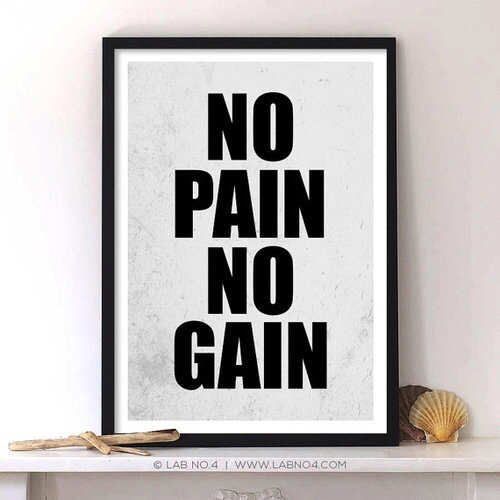 No pain, no gain No pain, no gain