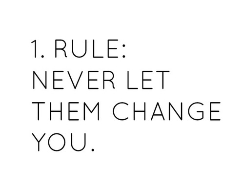 Never let them change you