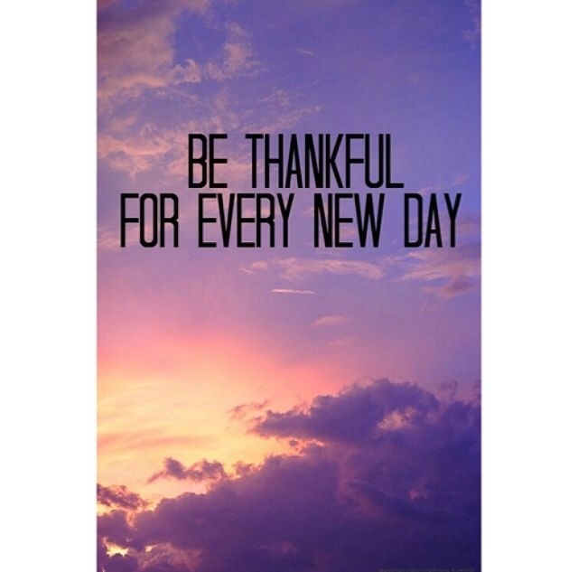 Be Thankful For Every NEw DAy