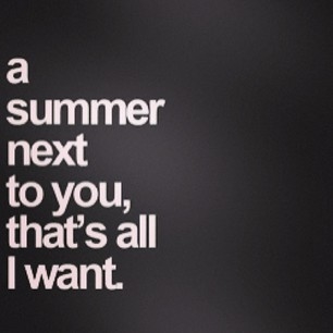 A summer next to you, that's all I want