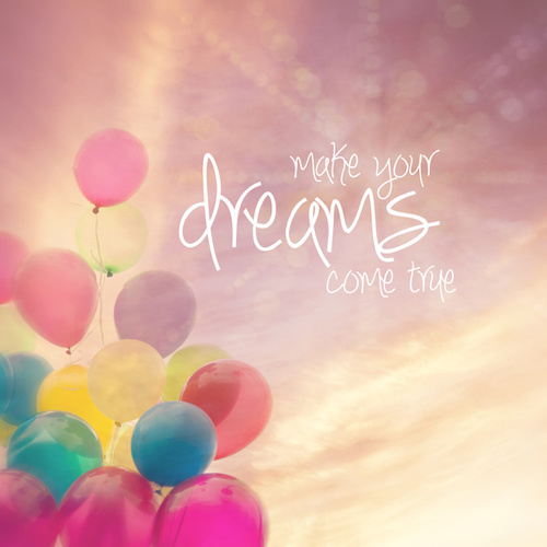 Make Your Dreams Come True Make Your Dreams Come True
