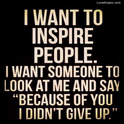 I want to inspire people I want to inspire people