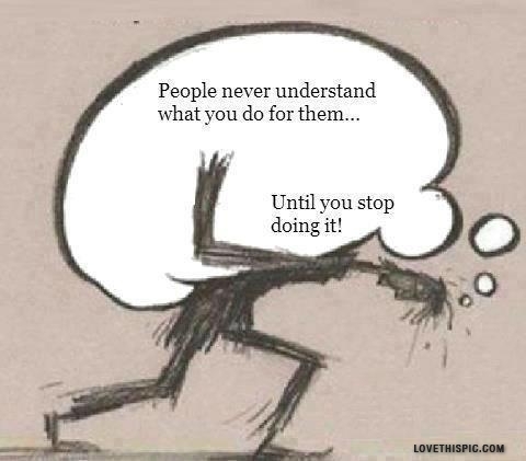people never understand what you do for them... people never understand what you do for them...