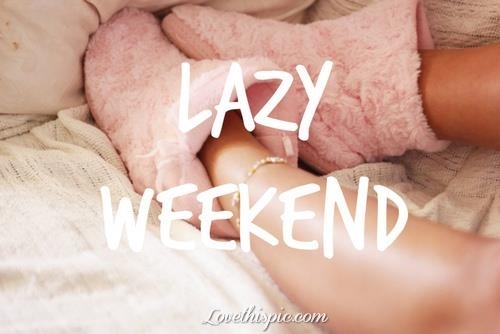 lazy weekend lazy weekend