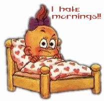 I hate mornings!!