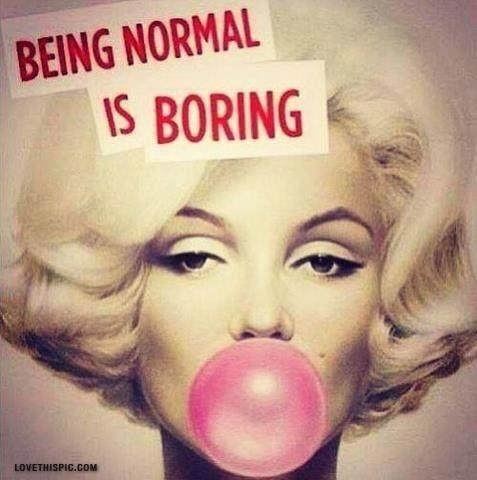 being normal is boring