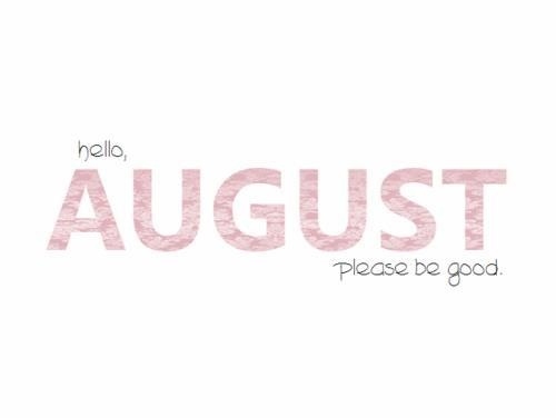 Hello August, please be good