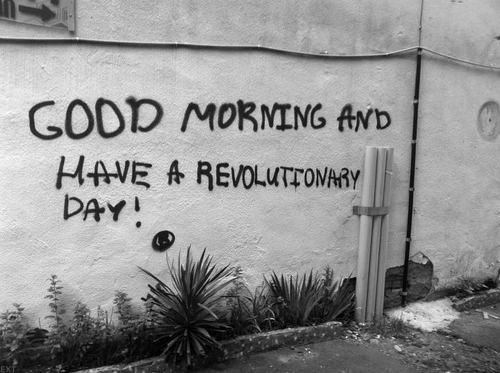 Good morning and have a revolutionary day Good morning and have a revolutionary day