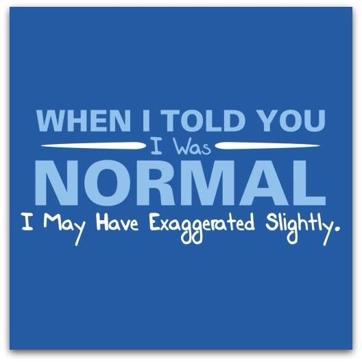 When I told you I was normal When I told you I was normal