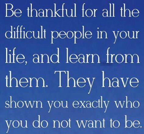 Be thankful for all the difficult people Be thankful for all the difficult people