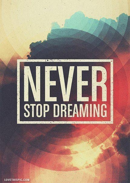 never stop dreaming never stop dreaming