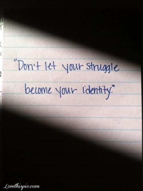 don't let your struggle become your identity