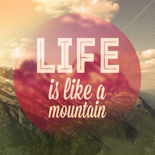 Life is like a mountain Life is like a mountain