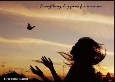 Everything happens for a reason.. Everything happens for a reason..