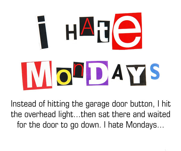 I hate Mondays I hate Mondays