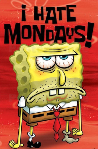 I hate Mondays I hate Mondays
