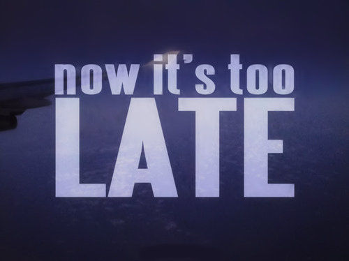 Now it's too late Now it's too late