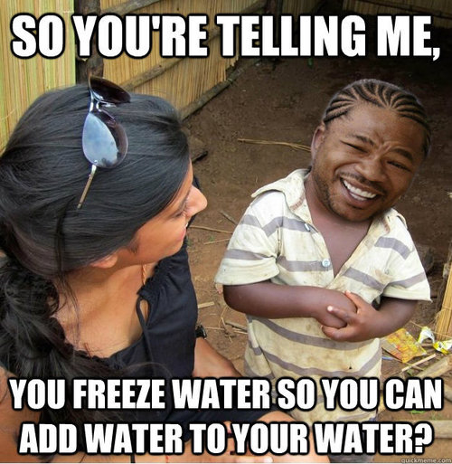 You freeze water You freeze water