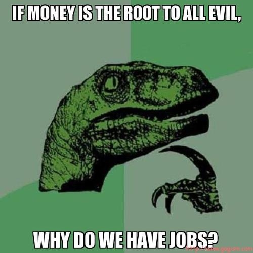  Money is the root to all evil