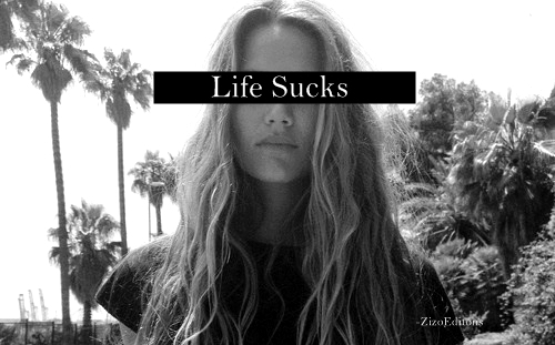 Life sucks Life sucks