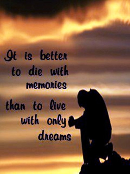 It is better to die with memories than to only with dreams
