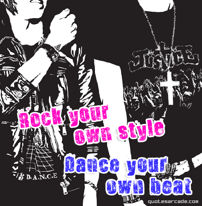 Rock your own Style.  Dance your own Beat.