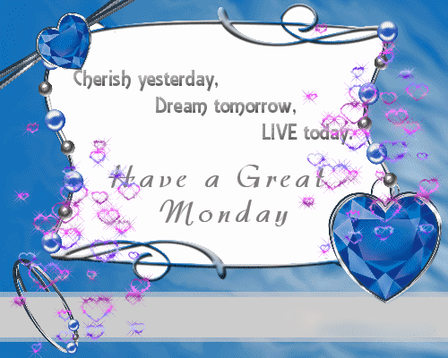 Cherish yesterday, Dream tomorrow, Live today Have a great Monday