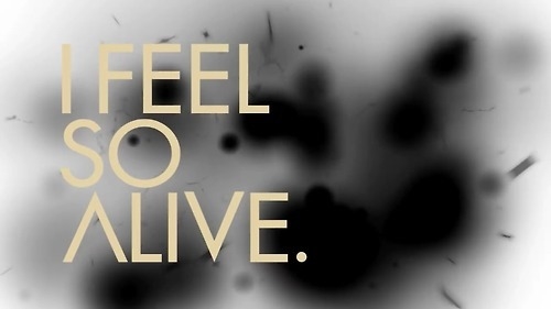 I feel so alive