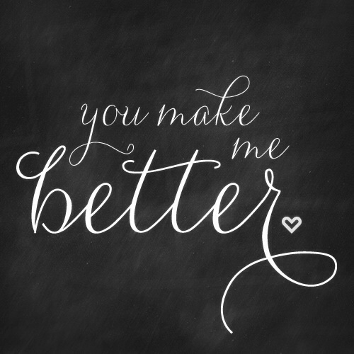 You make me better You make me better