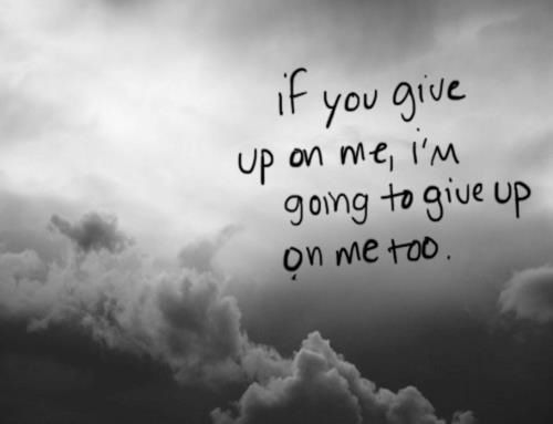 If you give up on me