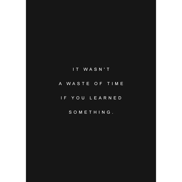 It wasnt a waste of time if you learned something