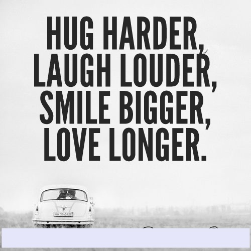 Smile bigger, love longer