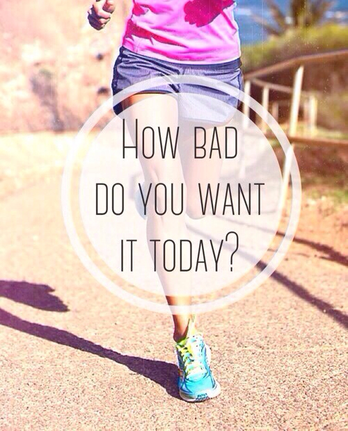 How bad do you want it today?
